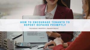 How to Encourage Tenants to Report Repairs Promptly